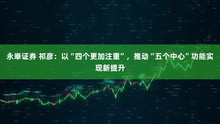 永崋证券 祁彦：以“四个更加注重”，推动“五个中心”功能实现新提升