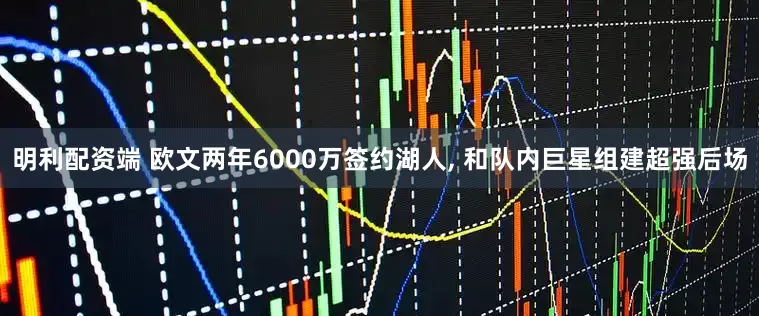 明利配资端 欧文两年6000万签约湖人, 和队内巨星组建超强后场