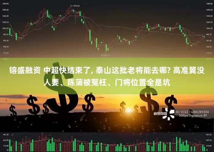 镕盛融资 中超快结束了, 泰山这批老将能去哪? 高准翼没人要、陈蒲被冤枉、门将位置全是坑